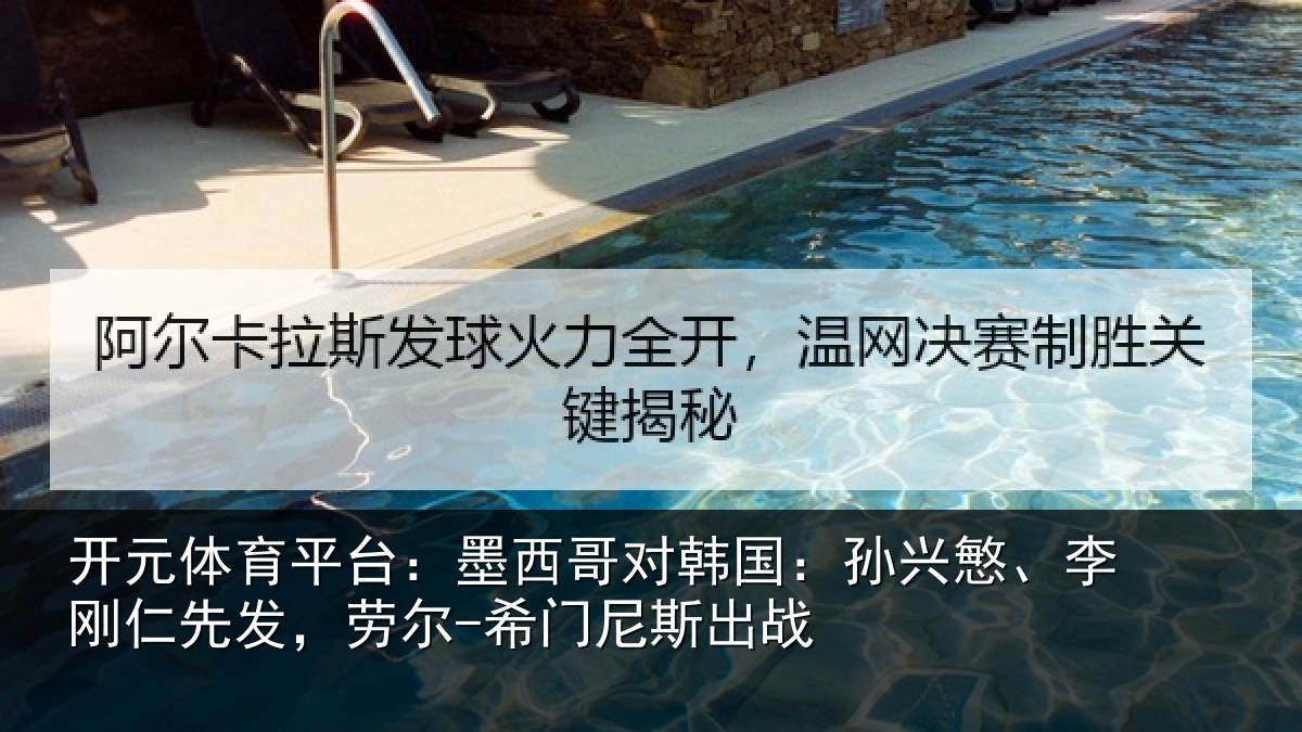 开元体育平台：墨西哥对韩国：孙兴慜、李刚仁先发，劳尔-希门尼斯出战