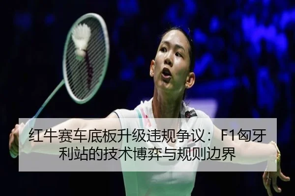 红牛赛车底板升级违规争议：F1匈牙利站的技术博弈与规则边界