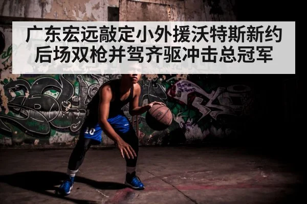 广东宏远敲定小外援沃特斯新约 后场双枪并驾齐驱冲击总冠军